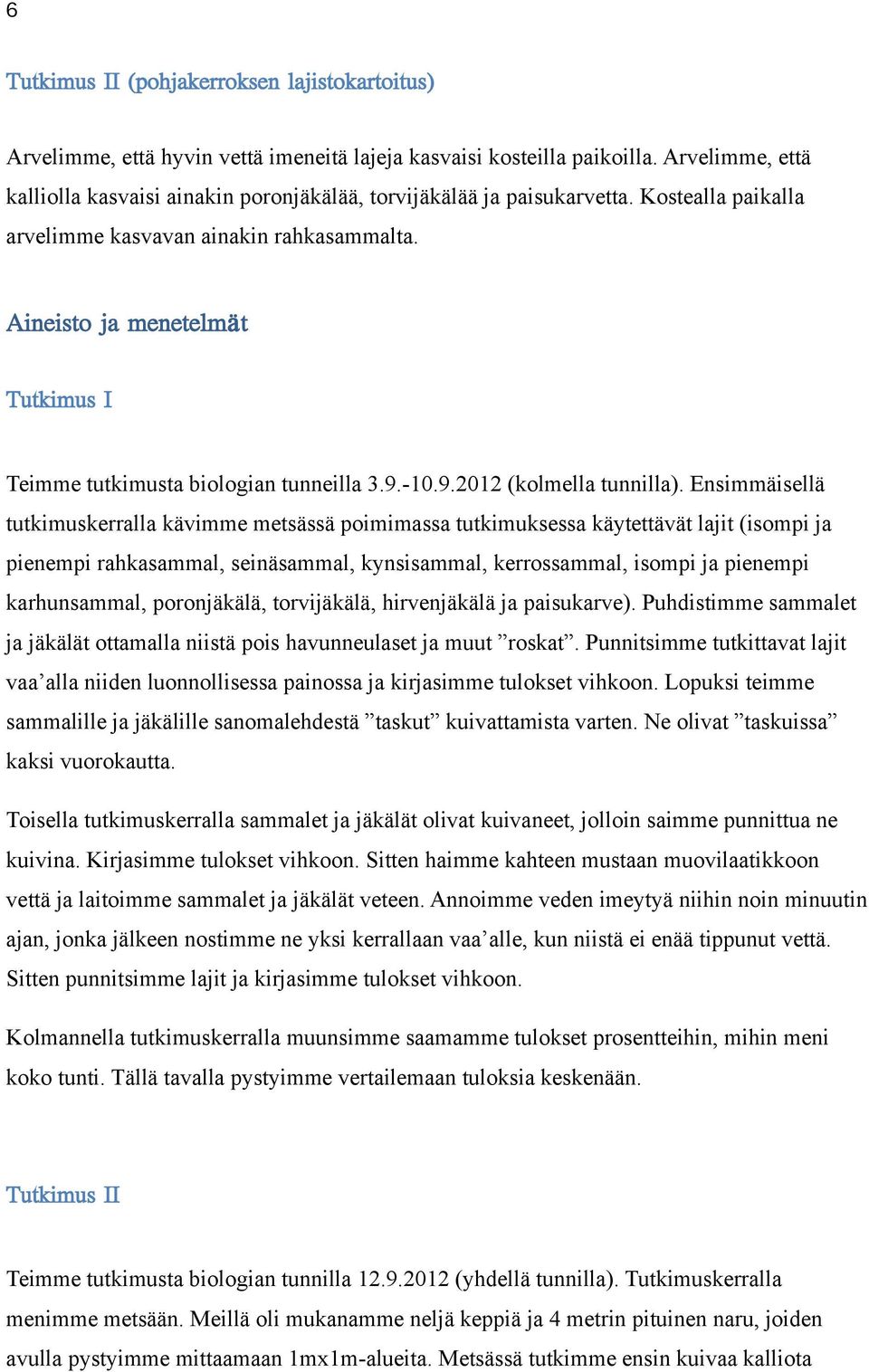 Aineisto ja menetelmät Tutkimus I Teimme tutkimusta biologian tunneilla 3.9.-10.9.2012 (kolmella tunnilla).