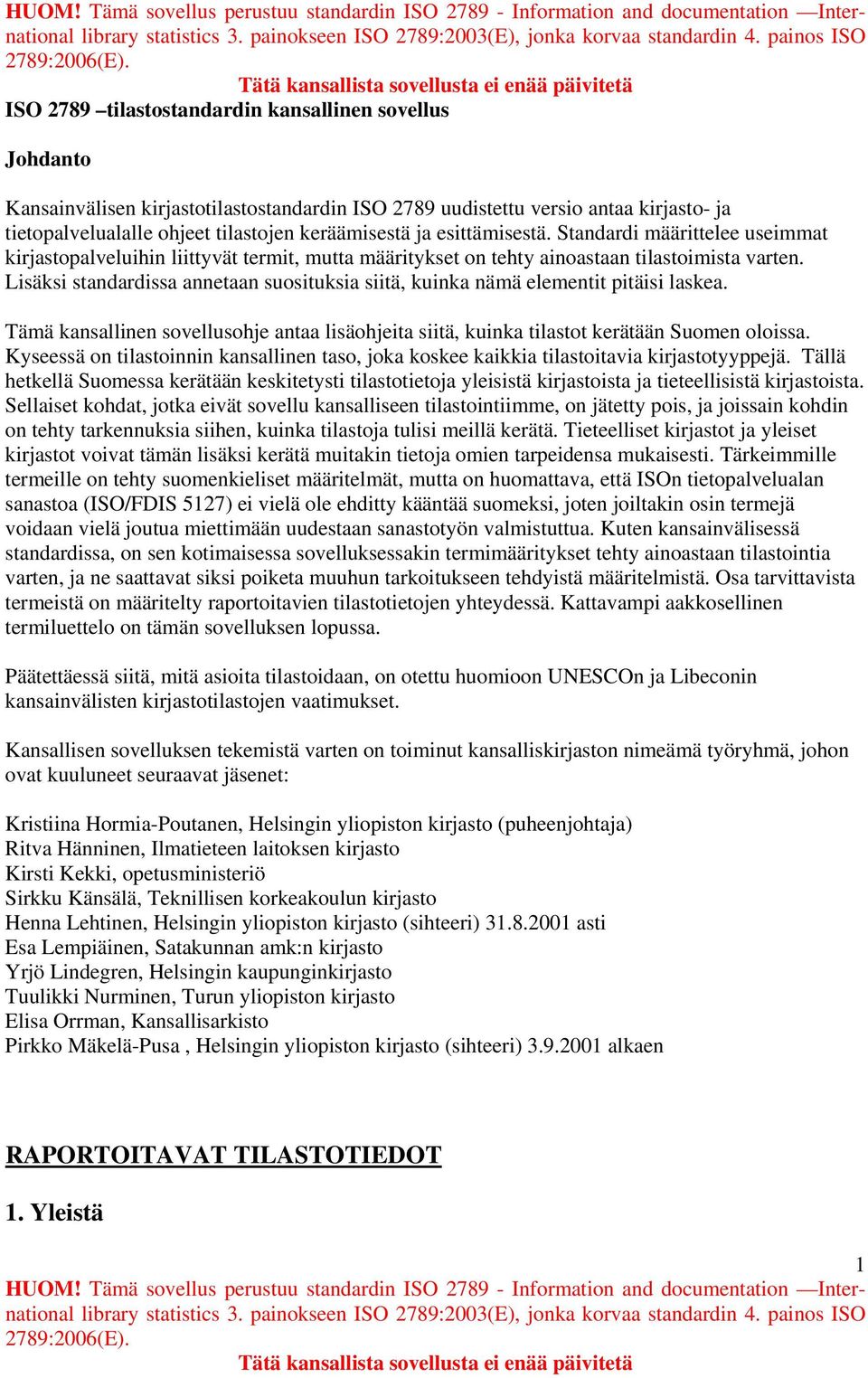 Lisäksi standardissa annetaan suosituksia siitä, kuinka nämä elementit pitäisi laskea. Tämä kansallinen sovellusohje antaa lisäohjeita siitä, kuinka tilastot kerätään Suomen oloissa.