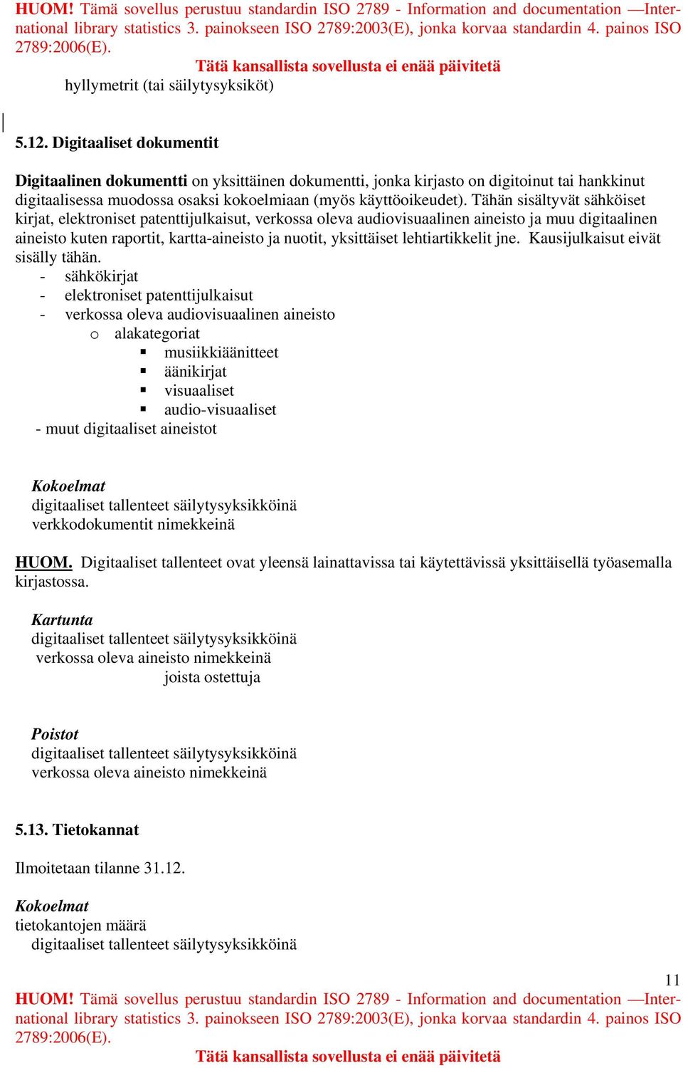 Tähän sisältyvät sähköiset kirjat, elektroniset patenttijulkaisut, verkossa oleva audiovisuaalinen aineisto ja muu digitaalinen aineisto kuten raportit, kartta-aineisto ja nuotit, yksittäiset