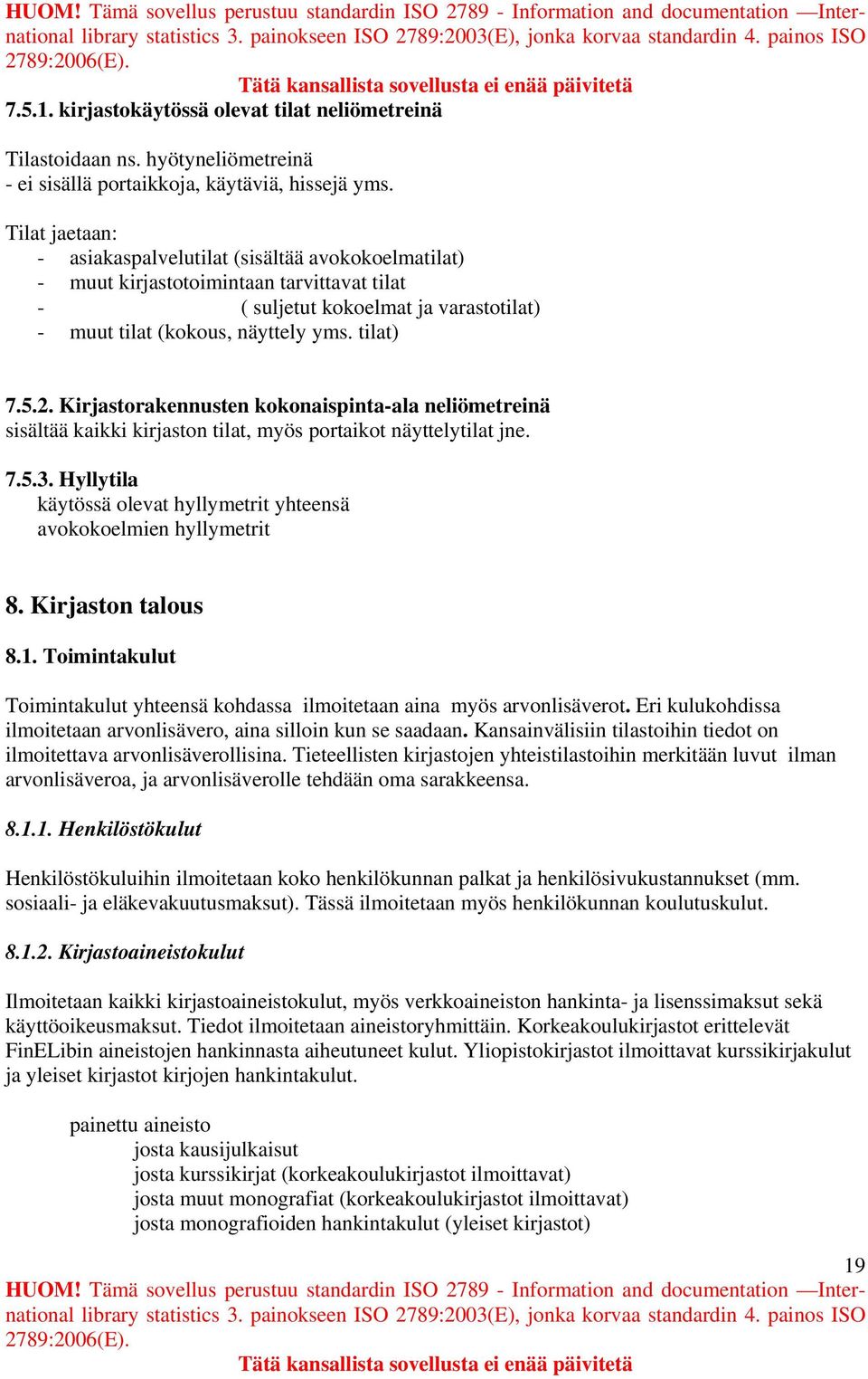 Kirjastorakennusten kokonaispinta-ala neliömetreinä sisältää kaikki kirjaston tilat, myös portaikot näyttelytilat jne. 7.5.3.