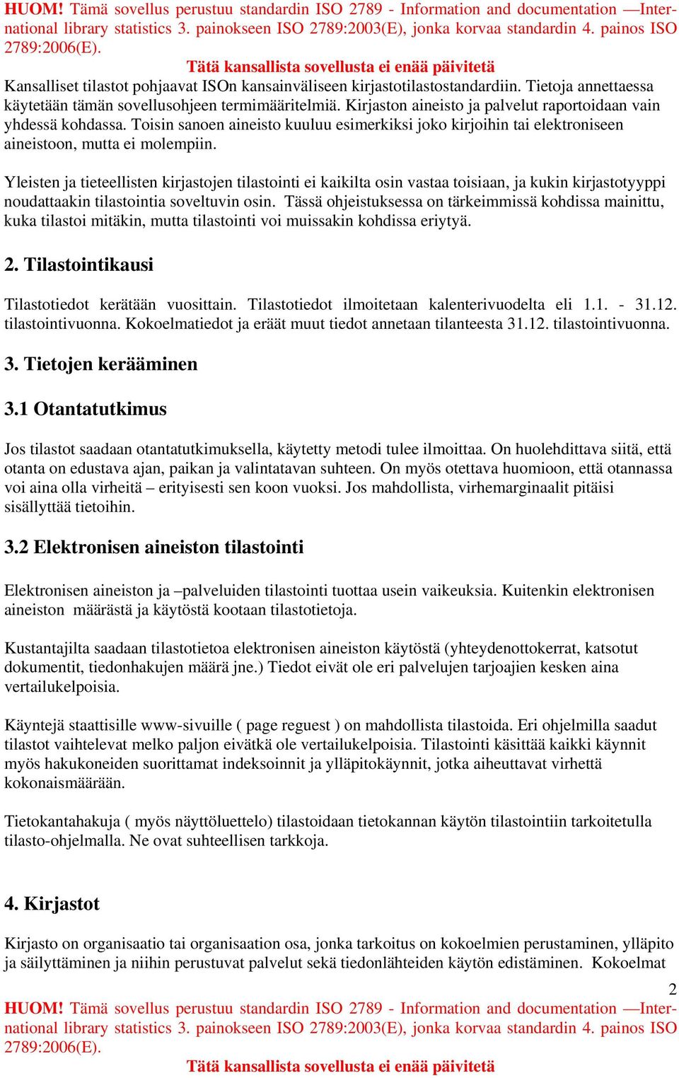 Yleisten ja tieteellisten kirjastojen tilastointi ei kaikilta osin vastaa toisiaan, ja kukin kirjastotyyppi noudattaakin tilastointia soveltuvin osin.