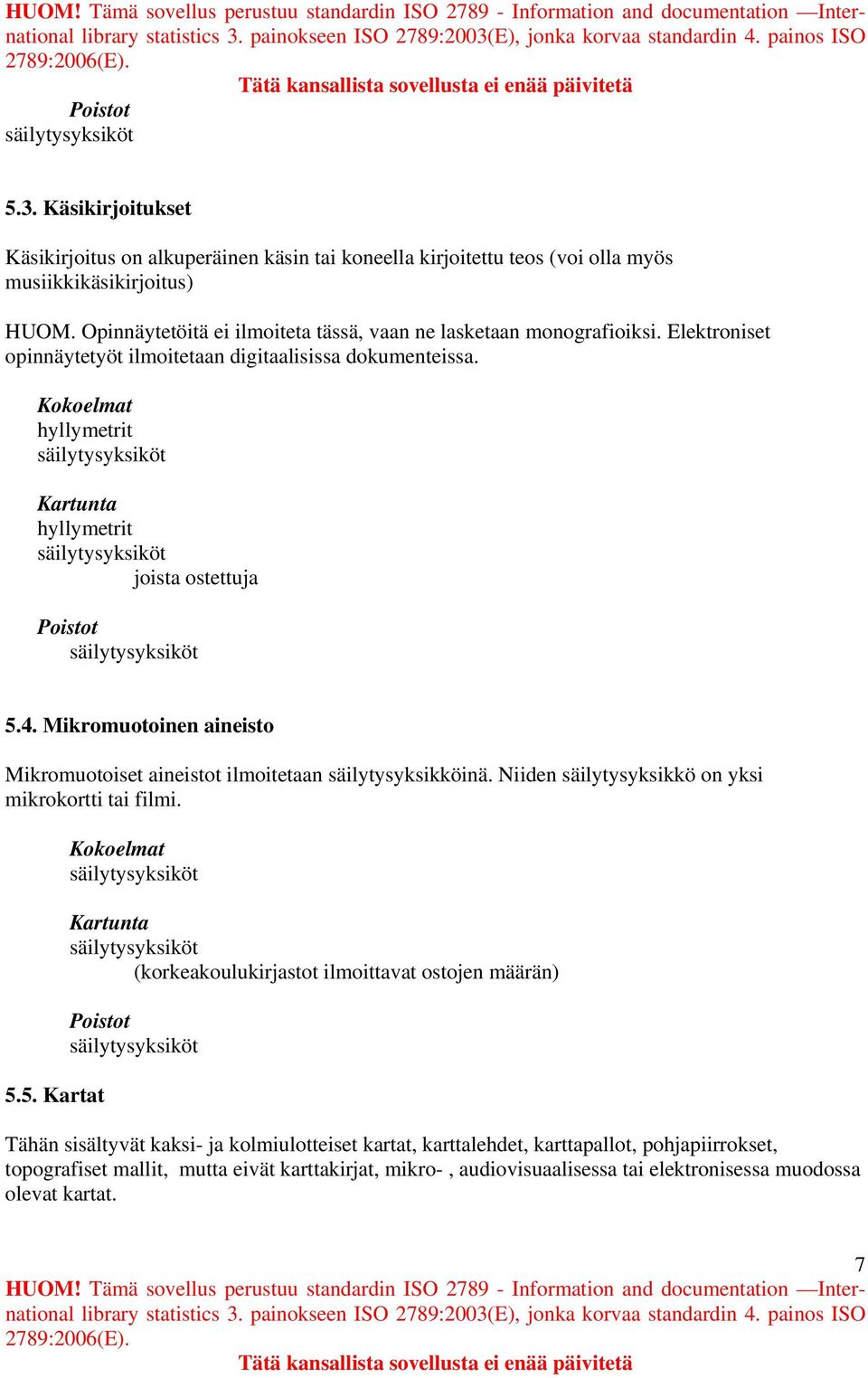 Kokoelmat hyllymetrit Kartunta hyllymetrit joista ostettuja Poistot 5.4. Mikromuotoinen aineisto Mikromuotoiset aineistot ilmoitetaan säilytysyksikköinä.