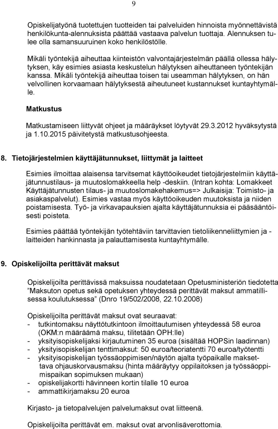 Mikäli työntekijä aiheuttaa toisen tai useamman hälytyksen, on hän velvollinen korvaamaan hälytyksestä aiheutuneet kustannukset kuntayhtymälle.