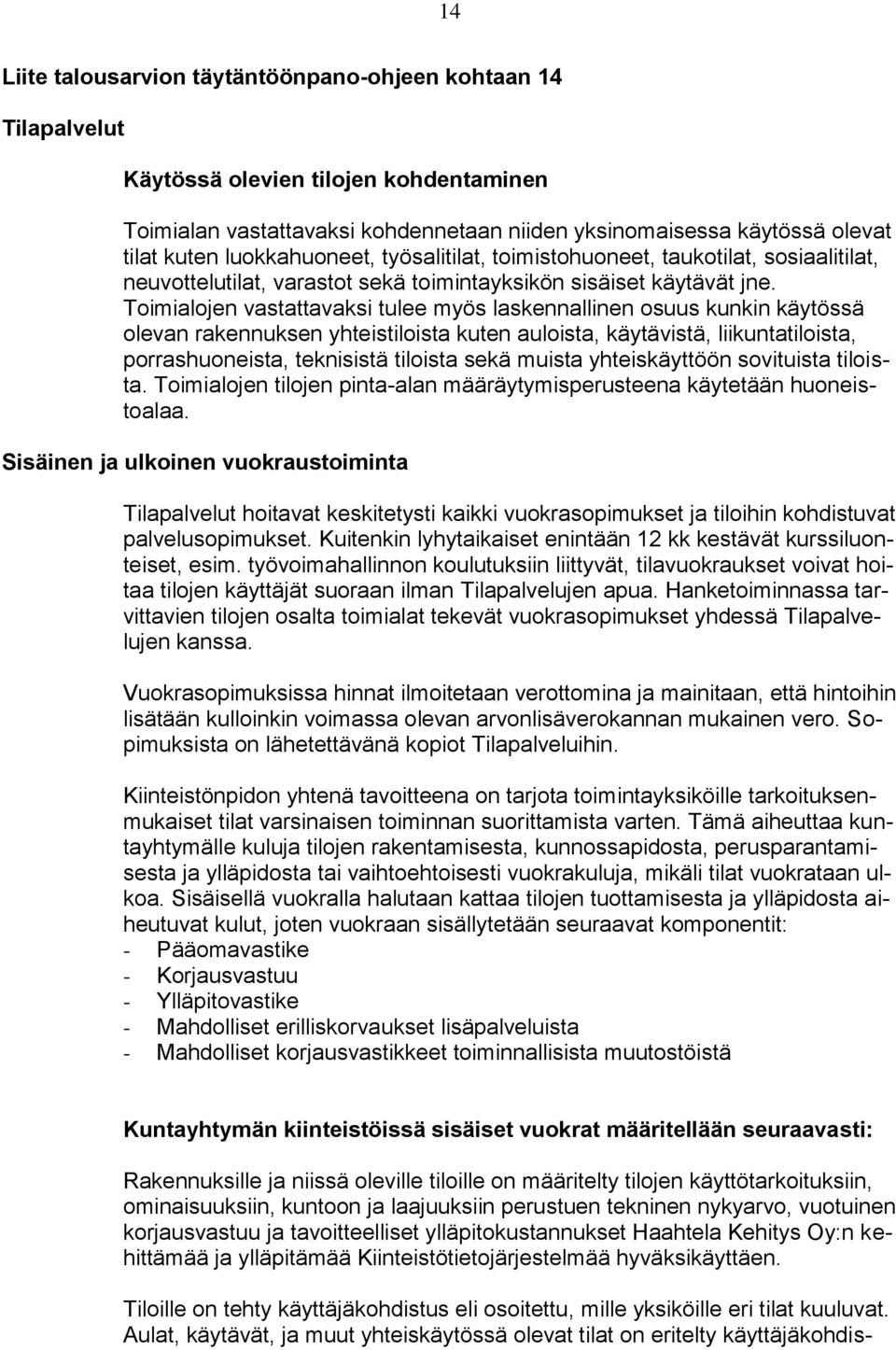 Toimialojen vastattavaksi tulee myös laskennallinen osuus kunkin käytössä olevan rakennuksen yhteistiloista kuten auloista, käytävistä, liikuntatiloista, porrashuoneista, teknisistä tiloista sekä