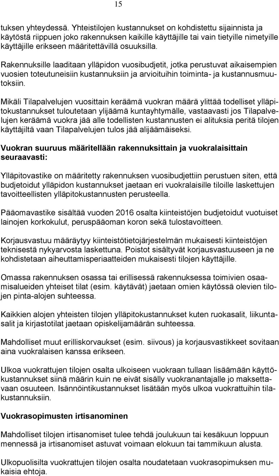 Rakennuksille laaditaan ylläpidon vuosibudjetit, jotka perustuvat aikaisempien vuosien toteutuneisiin kustannuksiin ja arvioituihin toiminta- ja kustannusmuutoksiin.