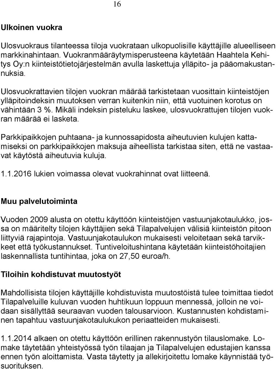 Ulosvuokrattavien tilojen vuokran määrää tarkistetaan vuosittain kiinteistöjen ylläpitoindeksin muutoksen verran kuitenkin niin, että vuotuinen korotus on vähintään 3 %.