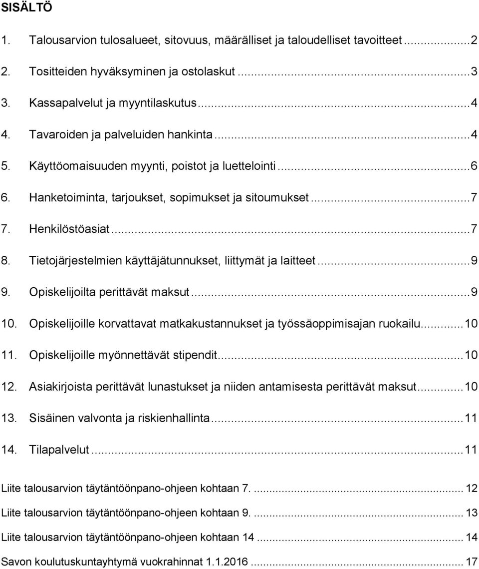 Tietojärjestelmien käyttäjätunnukset, liittymät ja laitteet... 9 9. Opiskelijoilta perittävät maksut... 9 10. Opiskelijoille korvattavat matkakustannukset ja työssäoppimisajan ruokailu... 10 11.