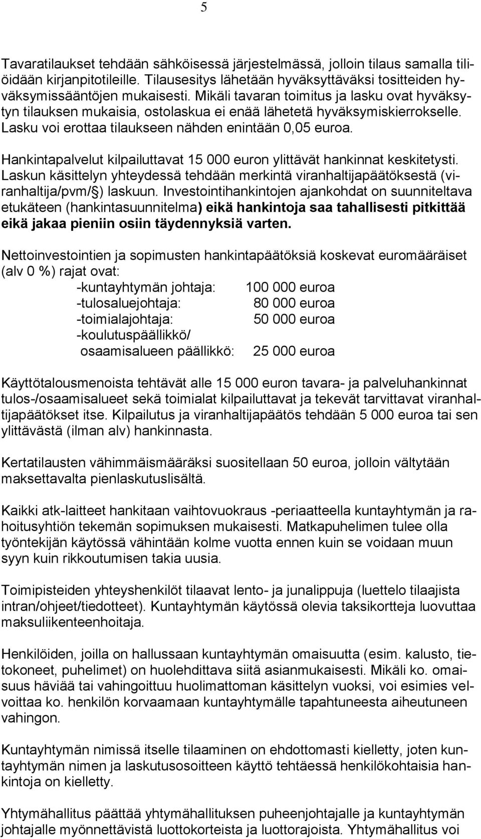 Hankintapalvelut kilpailuttavat 15 000 euron ylittävät hankinnat keskitetysti. Laskun käsittelyn yhteydessä tehdään merkintä viranhaltijapäätöksestä (viranhaltija/pvm/ ) laskuun.