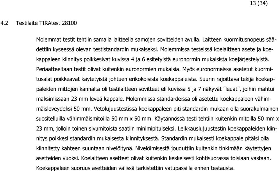 Periaatteeltaan testit olivat kuitenkin euronormien mukaisia. Myös euronormeissa asetetut kuormitusalat poikkeavat käytetyistä johtuen erikokoisista koekappaleista.