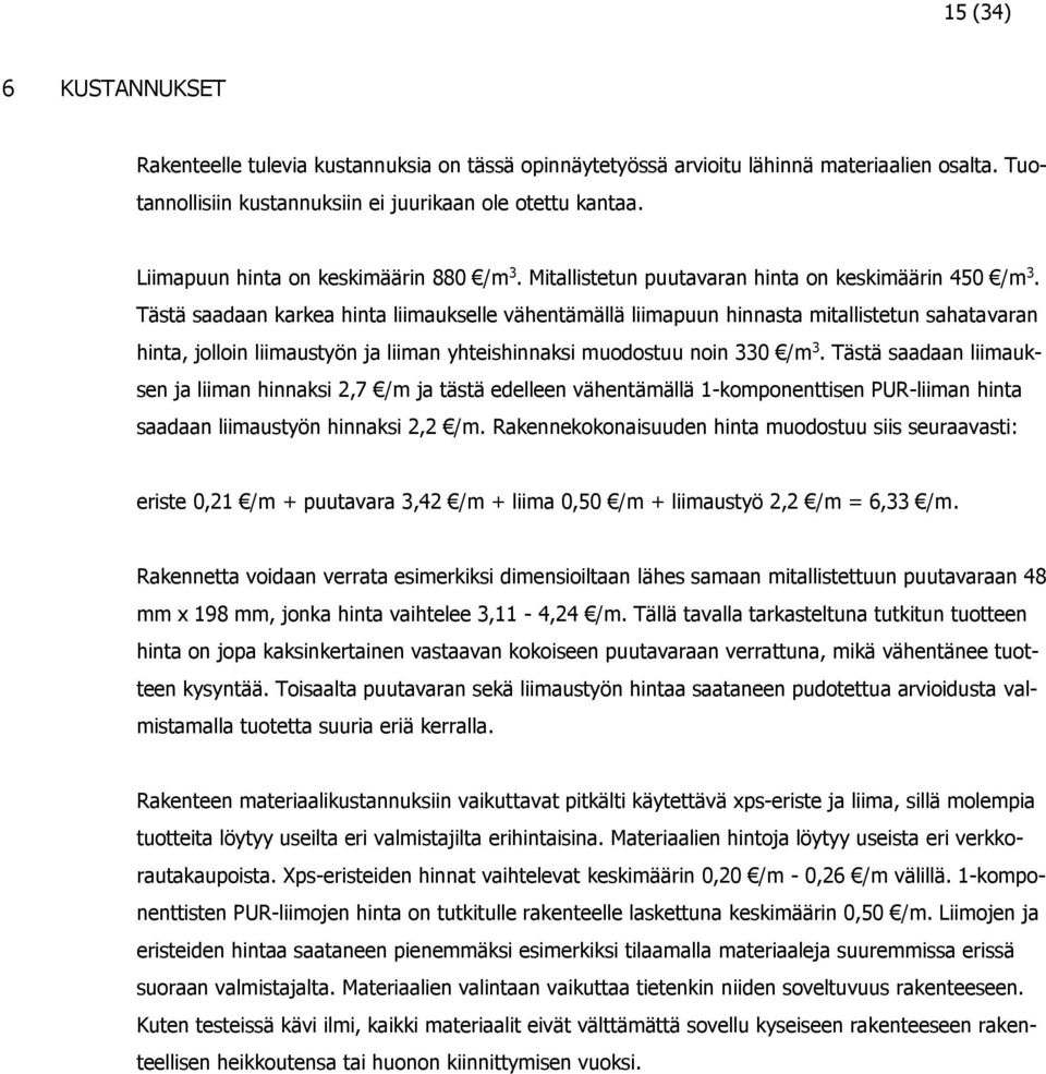 Tästä saadaan karkea hinta liimaukselle vähentämällä liimapuun hinnasta mitallistetun sahatavaran hinta, jolloin liimaustyön ja liiman yhteishinnaksi muodostuu noin 330 /m 3.