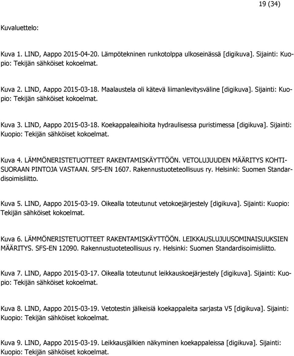 Sijainti: Kuopio: Tekijän sähköiset kokoelmat. Kuva 4. LÄMMÖNERISTETUOTTEET RAKENTAMISKÄYTTÖÖN. VETOLUJUUDEN MÄÄRITYS KOHTI- SUORAAN PINTOJA VASTAAN. SFS-EN 1607. Rakennustuoteteollisuus ry.