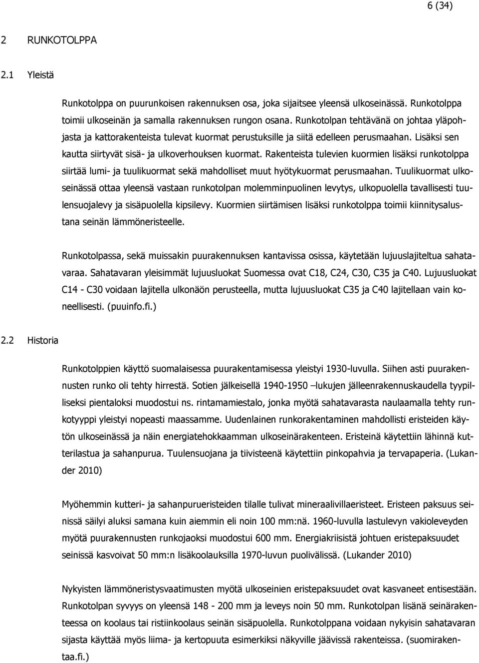 Rakenteista tulevien kuormien lisäksi runkotolppa siirtää lumi- ja tuulikuormat sekä mahdolliset muut hyötykuormat perusmaahan.