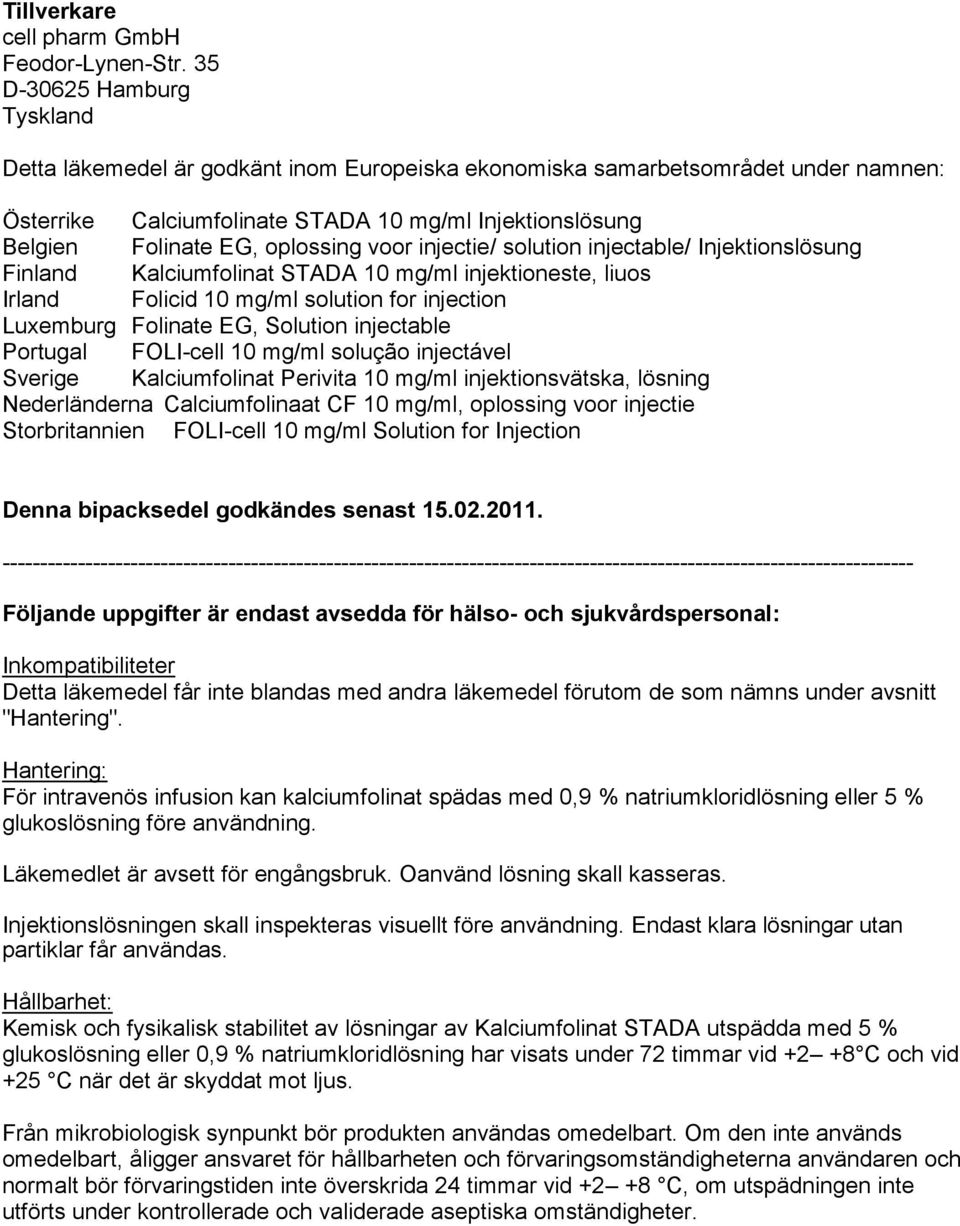 oplossing voor injectie/ solution injectable/ Injektionslösung Finland Kalciumfolinat STADA 10 mg/ml injektioneste, liuos Irland Folicid 10 mg/ml solution for injection Luxemburg Folinate EG,