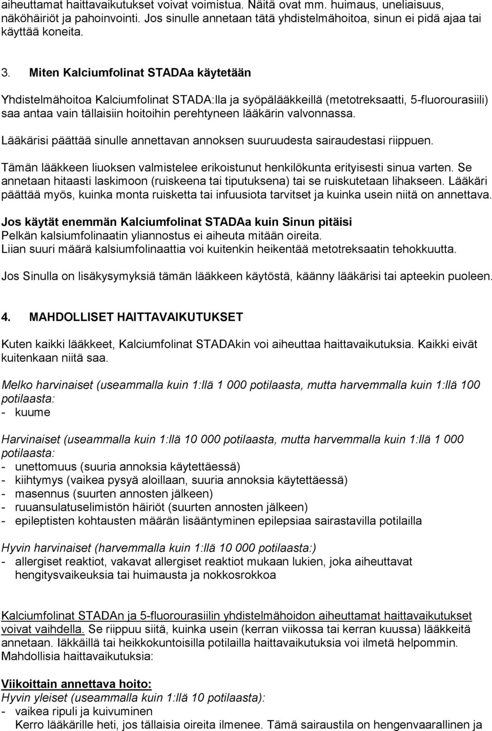 valvonnassa. Lääkärisi päättää sinulle annettavan annoksen suuruudesta sairaudestasi riippuen. Tämän lääkkeen liuoksen valmistelee erikoistunut henkilökunta erityisesti sinua varten.