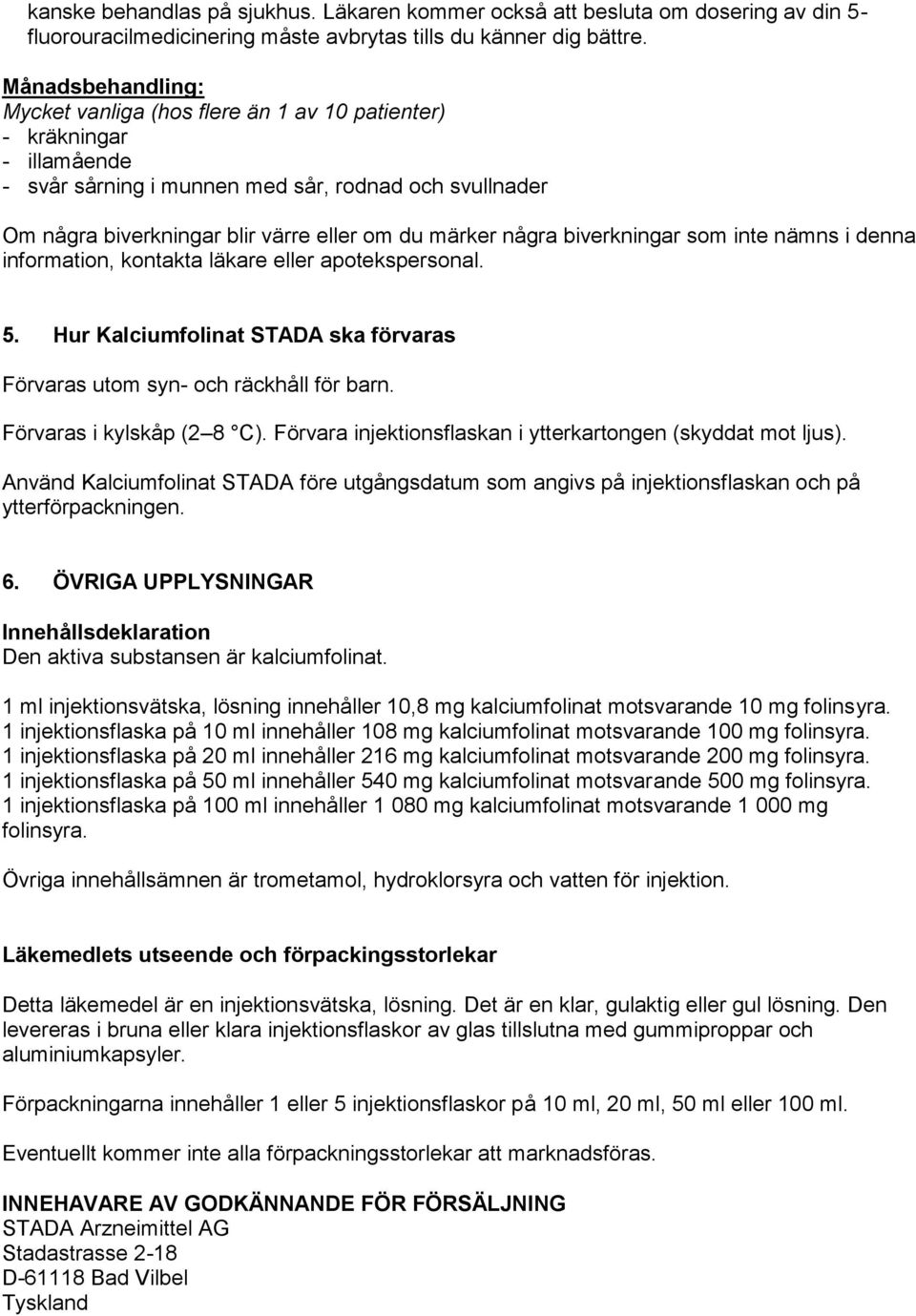 några biverkningar som inte nämns i denna information, kontakta läkare eller apotekspersonal. 5. Hur Kalciumfolinat STADA ska förvaras Förvaras utom syn- och räckhåll för barn.