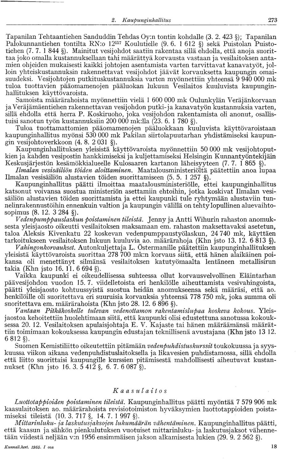 Mainitut vesijohdot saatiin rakentaa sillä ehdolla, että anoja suorittaa joko omalla kustannuksellaan tahi määrättyä korvausta vastaan ja vesilaitoksen antamien ohjeiden mukaisesti kaikki johtojen