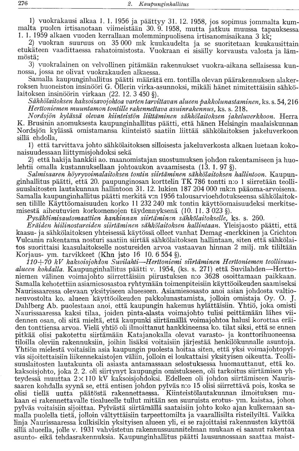 1. 1956 ja päättyy 31. 12. 1958, jos sopimus jommalta kummalta puolen irtisanotaan viimeistään 30.9. 1958, mutta jatkuu muussa tapauksessa 1.1.1959 alkaen vuoden kerrallaan molemminpuolisena irtisanomisaikana 3 kk; 2) vuokran suuruus on 35 000 mk kuukaudelta ja se suoritetaan kuukausittain etukäteen vaadittaessa rahatoimistosta.