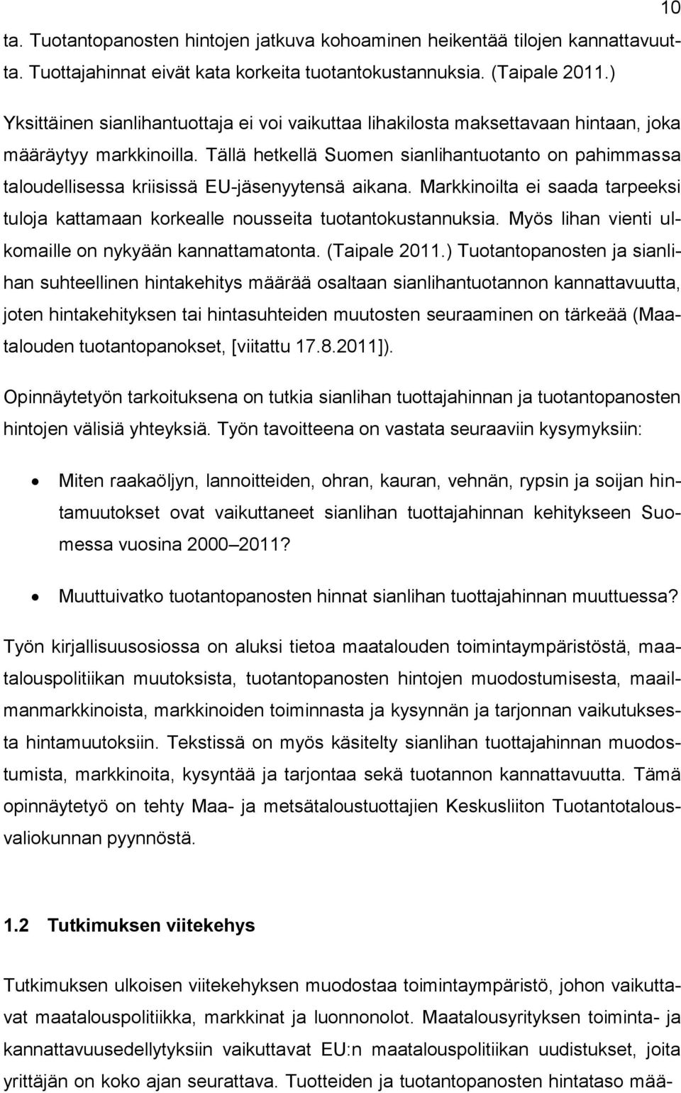 Tällä hetkellä Suomen sianlihantuotanto on pahimmassa taloudellisessa kriisissä EU-jäsenyytensä aikana. Markkinoilta ei saada tarpeeksi tuloja kattamaan korkealle nousseita tuotantokustannuksia.