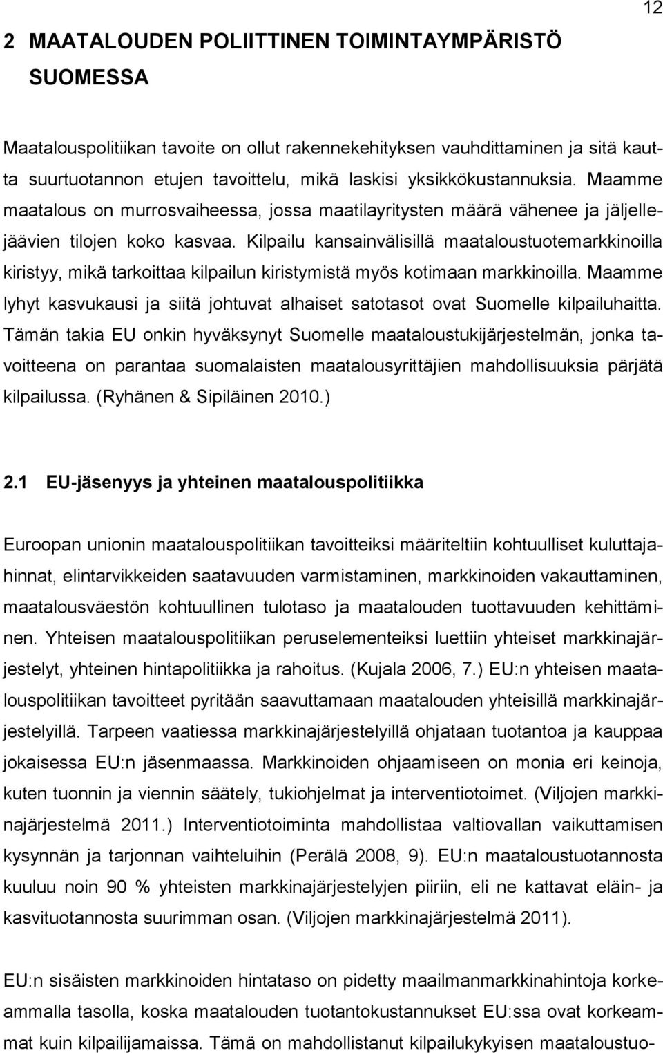 Kilpailu kansainvälisillä maataloustuotemarkkinoilla kiristyy, mikä tarkoittaa kilpailun kiristymistä myös kotimaan markkinoilla.