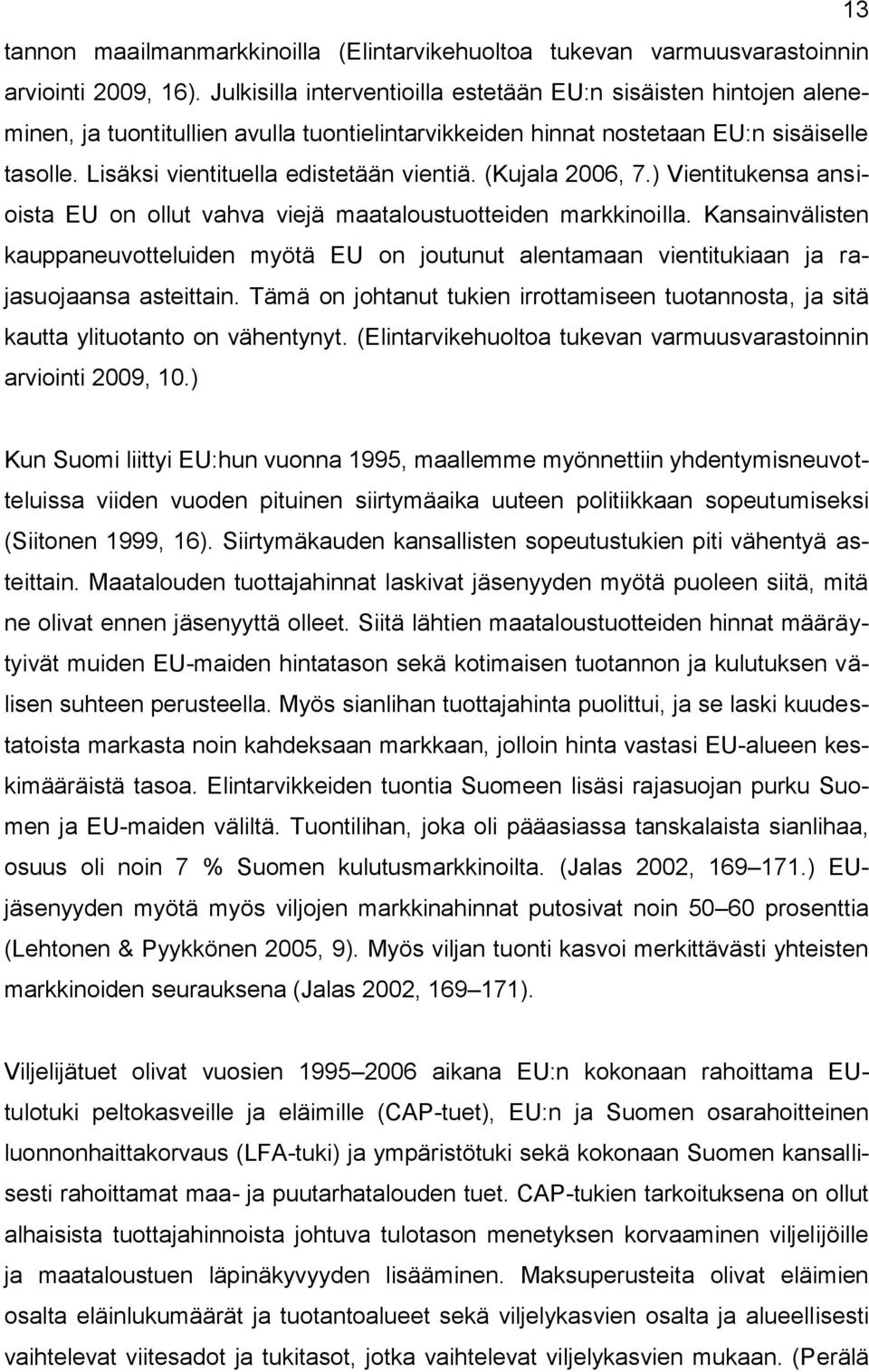 Lisäksi vientituella edistetään vientiä. (Kujala 2006, 7.) Vientitukensa ansioista EU on ollut vahva viejä maataloustuotteiden markkinoilla.