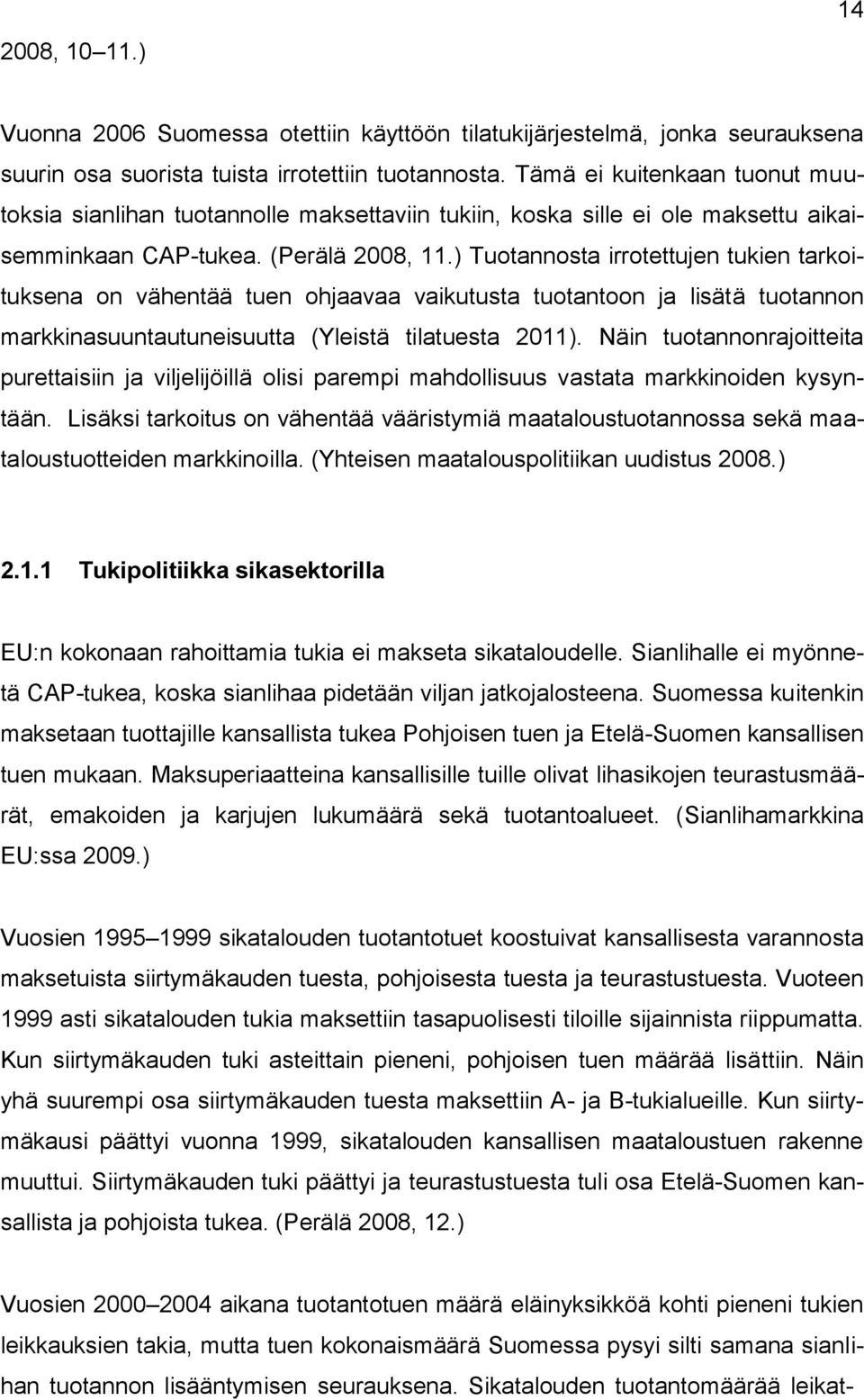 ) Tuotannosta irrotettujen tukien tarkoituksena on vähentää tuen ohjaavaa vaikutusta tuotantoon ja lisätä tuotannon markkinasuuntautuneisuutta (Yleistä tilatuesta 2011).