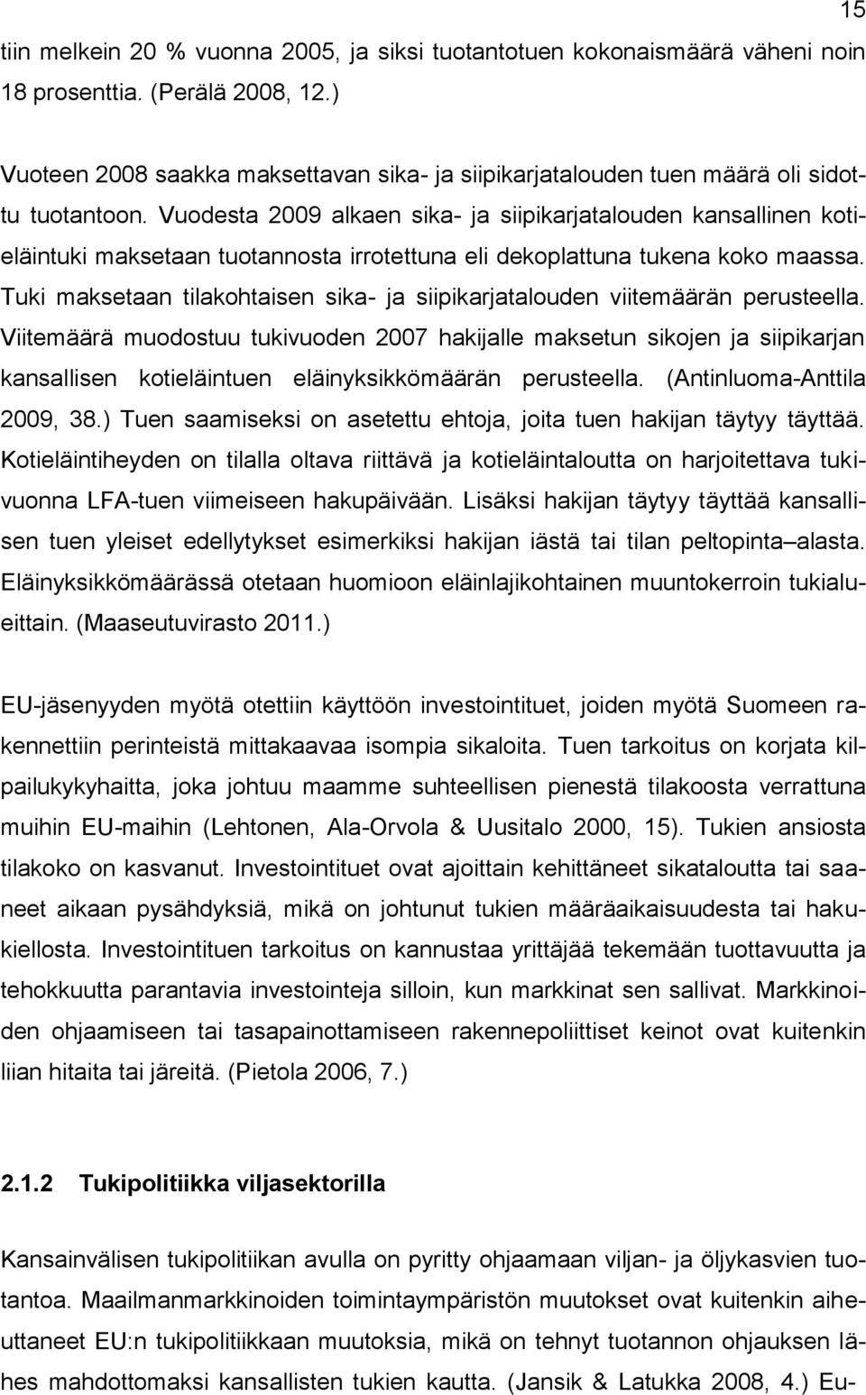 Vuodesta 2009 alkaen sika- ja siipikarjatalouden kansallinen kotieläintuki maksetaan tuotannosta irrotettuna eli dekoplattuna tukena koko maassa.