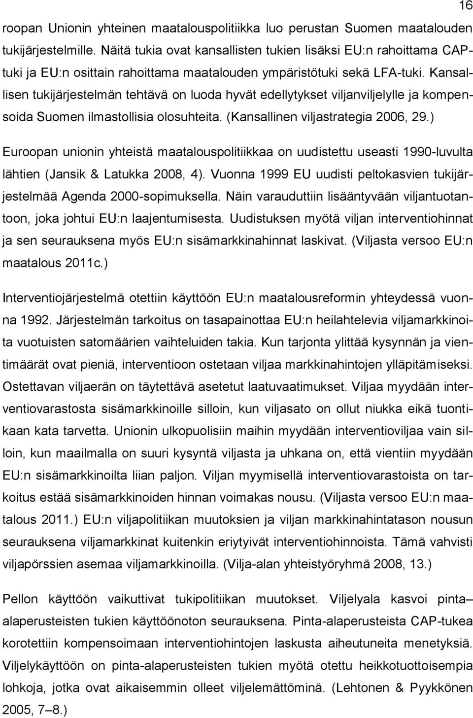 Kansallisen tukijärjestelmän tehtävä on luoda hyvät edellytykset viljanviljelylle ja kompensoida Suomen ilmastollisia olosuhteita. (Kansallinen viljastrategia 2006, 29.