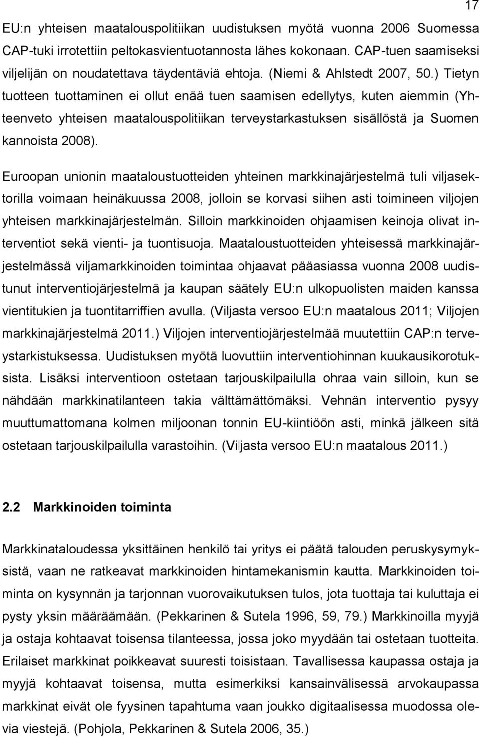 ) Tietyn tuotteen tuottaminen ei ollut enää tuen saamisen edellytys, kuten aiemmin (Yhteenveto yhteisen maatalouspolitiikan terveystarkastuksen sisällöstä ja Suomen kannoista 2008).