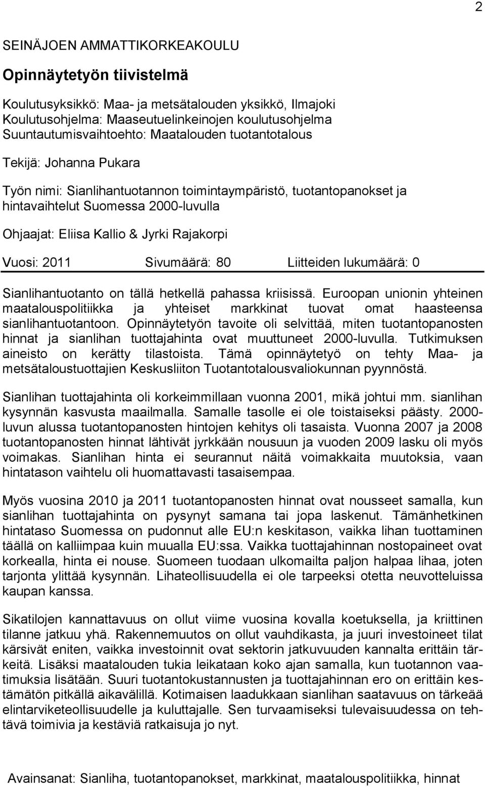 Vuosi: 2011 Sivumäärä: 80 Liitteiden lukumäärä: 0 Sianlihantuotanto on tällä hetkellä pahassa kriisissä.