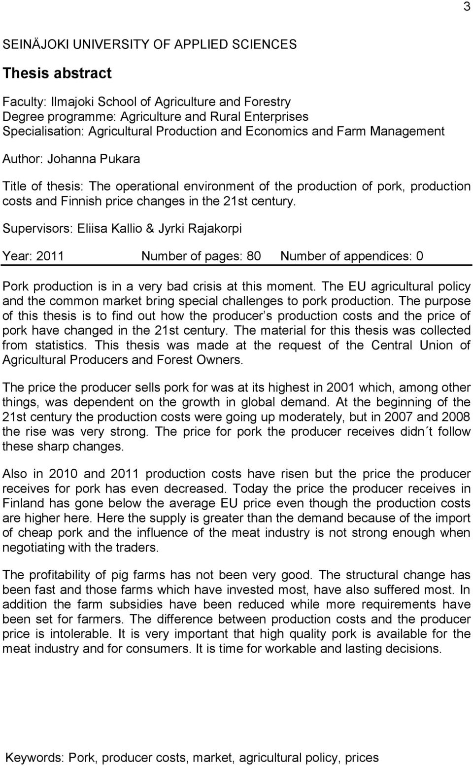 century. Supervisors: Eliisa Kallio & Jyrki Rajakorpi Year: 2011 Number of pages: 80 Number of appendices: 0 Pork production is in a very bad crisis at this moment.