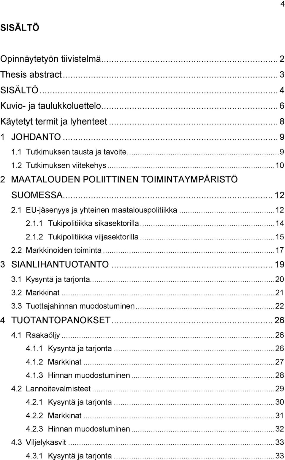 .. 15 2.2 Markkinoiden toiminta... 17 3 SIANLIHANTUOTANTO... 19 3.1 Kysyntä ja tarjonta... 20 3.2 Markkinat... 21 3.3 Tuottajahinnan muodostuminen... 22 4 TUOTANTOPANOKSET... 26 4.1 Raakaöljy... 26 4.1.1 Kysyntä ja tarjonta... 26 4.1.2 Markkinat... 27 4.