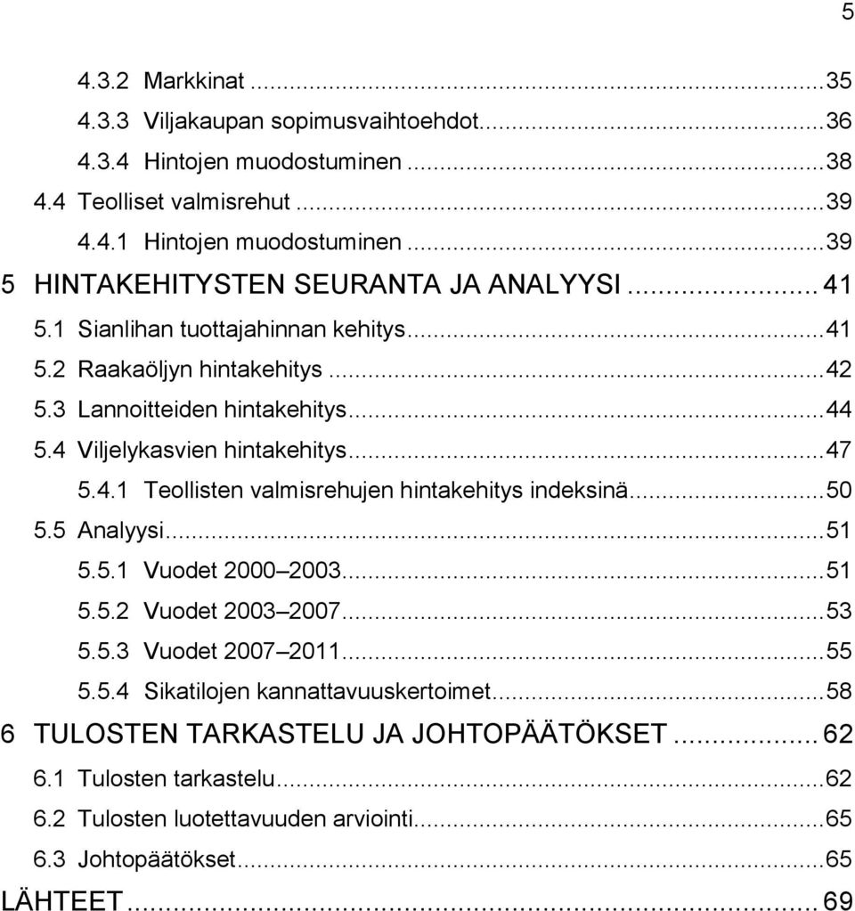 4 Viljelykasvien hintakehitys... 47 5.4.1 Teollisten valmisrehujen hintakehitys indeksinä... 50 5.5 Analyysi... 51 5.5.1 Vuodet 2000 2003... 51 5.5.2 Vuodet 2003 2007... 53 5.5.3 Vuodet 2007 2011.