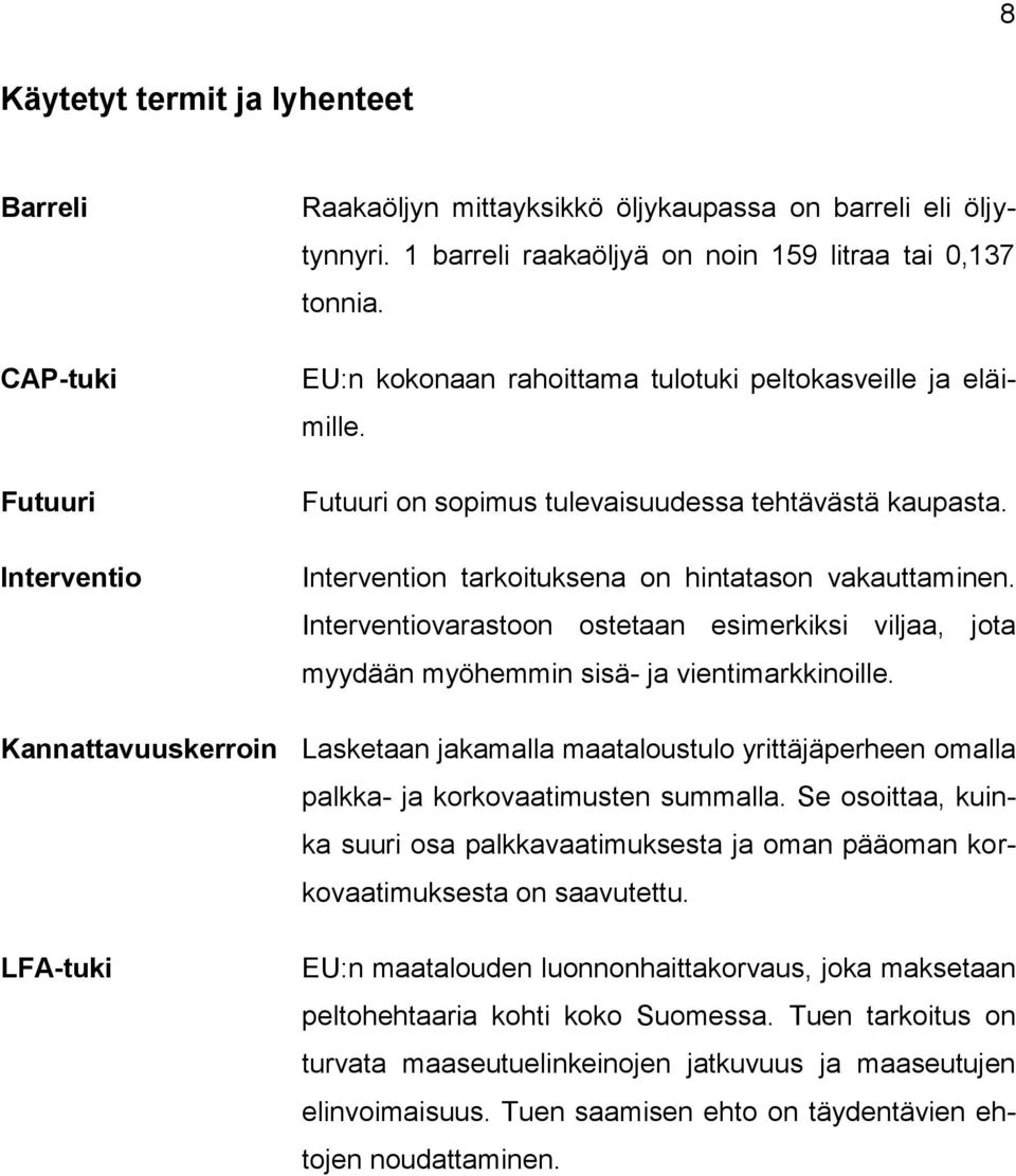 Interventiovarastoon ostetaan esimerkiksi viljaa, jota myydään myöhemmin sisä- ja vientimarkkinoille.