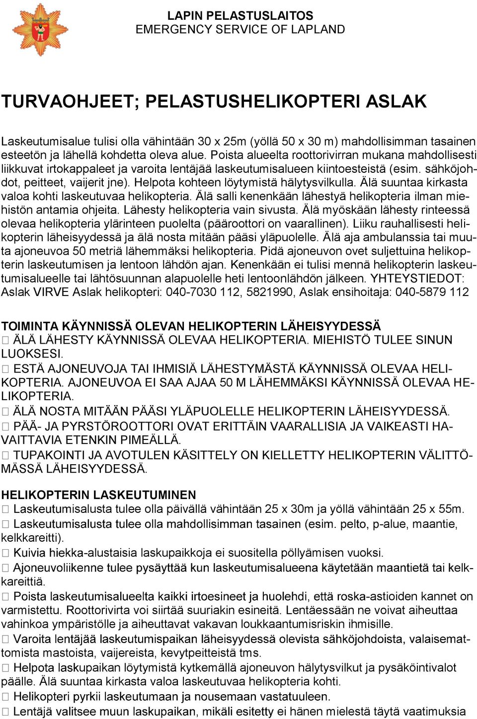 Helpota kohteen löytymistä hälytysvilkulla. Älä suuntaa kirkasta valoa kohti laskeutuvaa helikopteria. Älä salli kenenkään lähestyä helikopteria ilman miehistön antamia ohjeita.