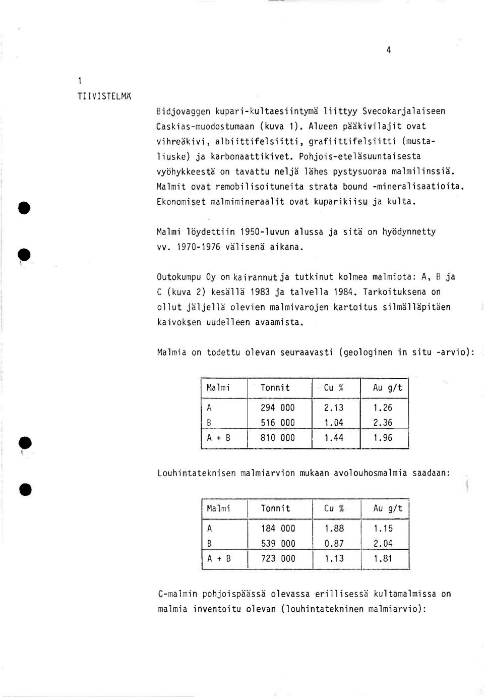 Malmit ovat remobilisoituneitastrata bound -mineralisaatioita. Ekonomisetmalmimineraalitovat kuparikiisuja kulta. Malmi lbydettiin1950-luvunalussa ja sitå on hyddynnetty vv. 1970-1976vålisenä aikana.