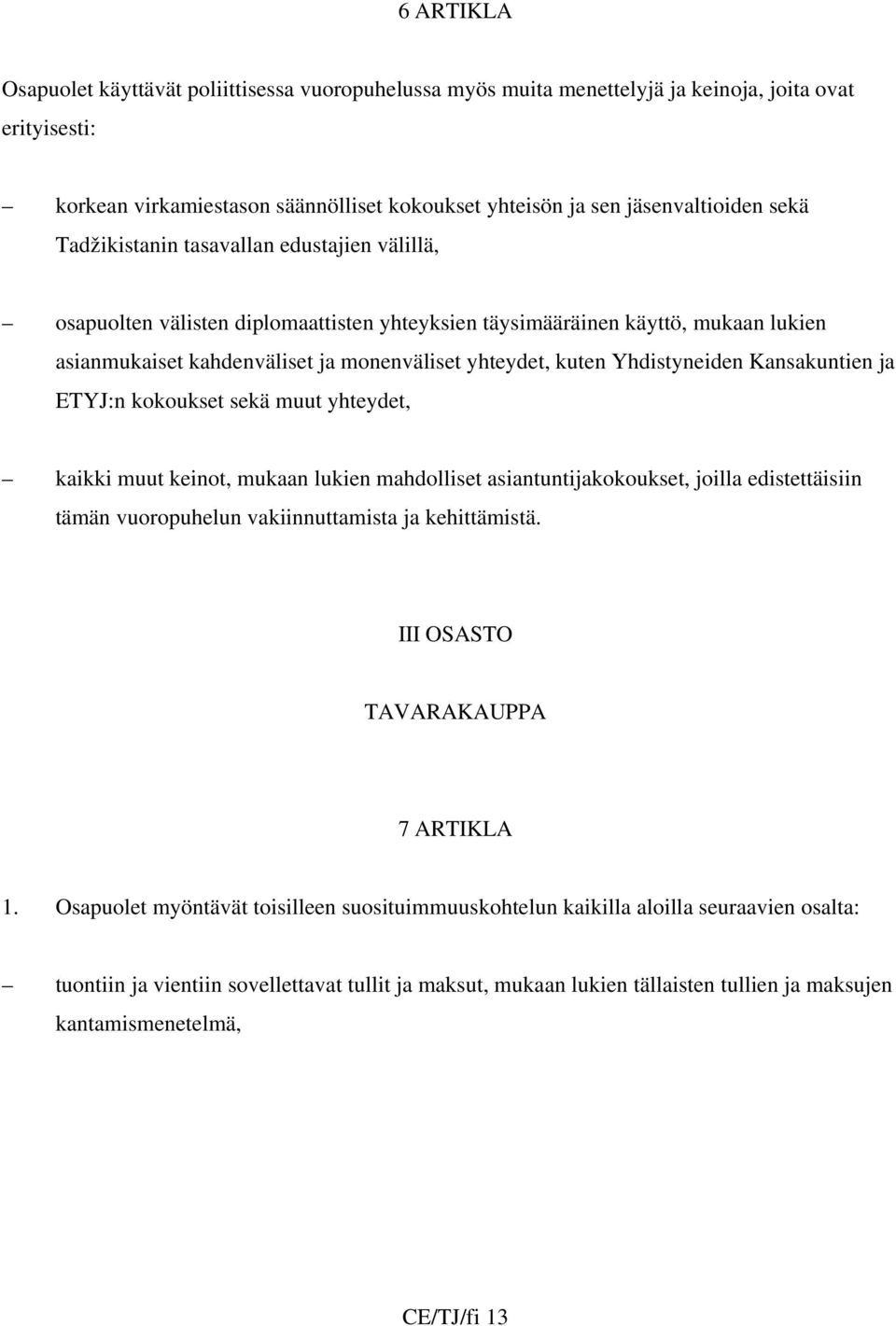 Yhdistyneiden Kansakuntien ja ETYJ:n kokoukset sekä muut yhteydet, kaikki muut keinot, mukaan lukien mahdolliset asiantuntijakokoukset, joilla edistettäisiin tämän vuoropuhelun vakiinnuttamista ja