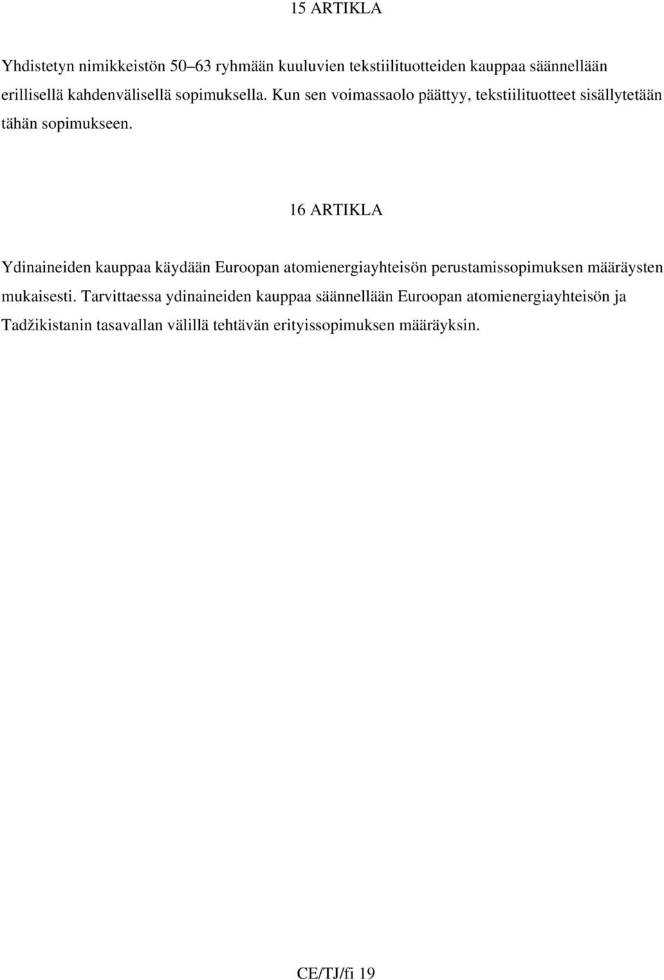 16 ARTIKLA Ydinaineiden kauppaa käydään Euroopan atomienergiayhteisön perustamissopimuksen määräysten mukaisesti.
