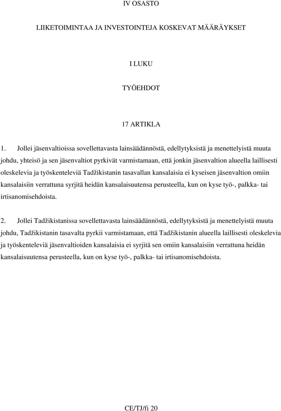 oleskelevia ja työskenteleviä Tadžikistanin tasavallan kansalaisia ei kyseisen jäsenvaltion omiin kansalaisiin verrattuna syrjitä heidän kansalaisuutensa perusteella, kun on kyse työ-, palkka- tai