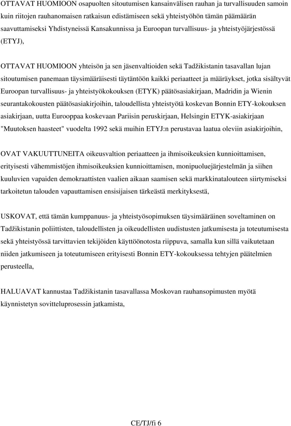 täysimääräisesti täytäntöön kaikki periaatteet ja määräykset, jotka sisältyvät Euroopan turvallisuus- ja yhteistyökokouksen (ETYK) päätösasiakirjaan, Madridin ja Wienin seurantakokousten