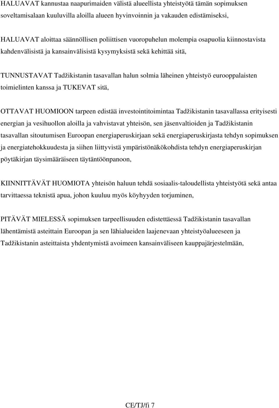 eurooppalaisten toimielinten kanssa ja TUKEVAT sitä, OTTAVAT HUOMIOON tarpeen edistää investointitoimintaa Tadžikistanin tasavallassa erityisesti energian ja vesihuollon aloilla ja vahvistavat