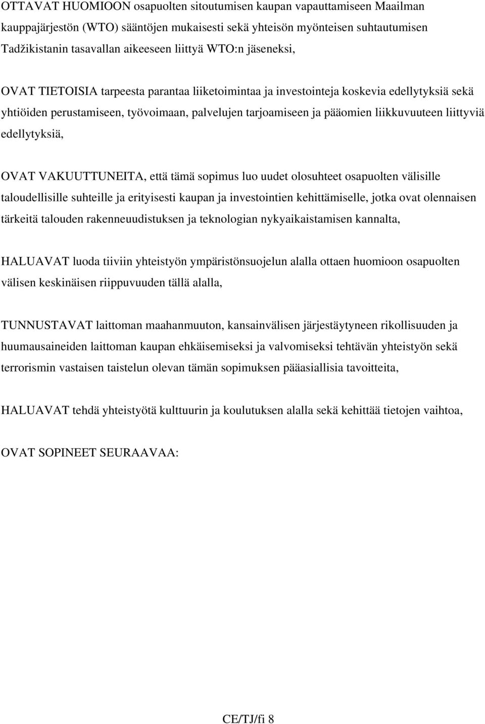 liittyviä edellytyksiä, OVAT VAKUUTTUNEITA, että tämä sopimus luo uudet olosuhteet osapuolten välisille taloudellisille suhteille ja erityisesti kaupan ja investointien kehittämiselle, jotka ovat