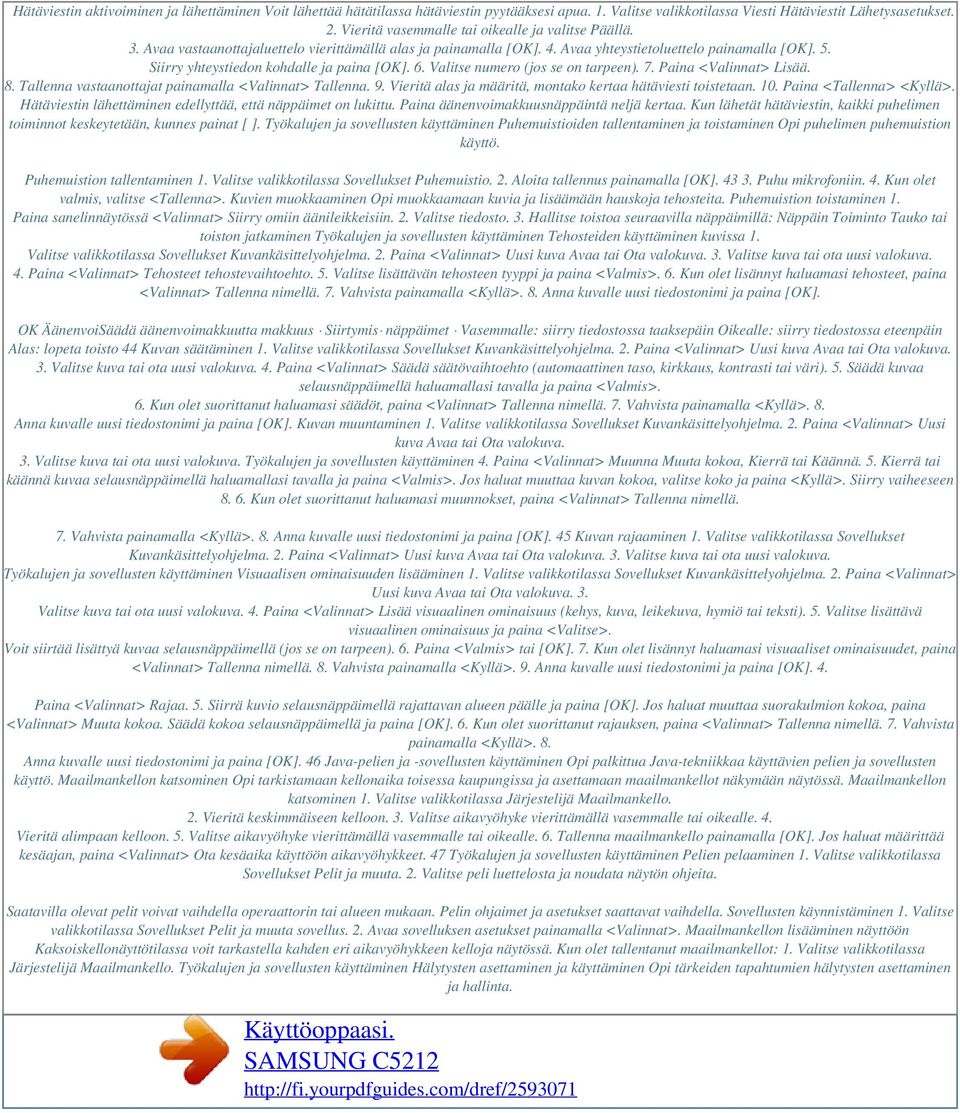 Siirry yhteystiedon kohdalle ja paina [OK]. 6. Valitse numero (jos se on tarpeen). 7. Paina <Valinnat> Lisää. 8. Tallenna vastaanottajat painamalla <Valinnat> Tallenna. 9.