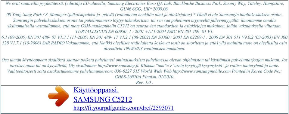 Samsungin palvelukeskuksen osoite tai puhelinnumero löytyy takuukortista, tai sen saa puhelimen myyneeltä jälleenmyyjältä.