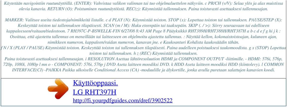 c d PLAY (N): Käynnistää toiston. STOP (x): Lopettaa toiston tai tallennuksen. PAUSE/STEP (X): Keskeyttää toiston tai tallennuksen tilapäisesti. SCAN (m / M): Haku eteenpäin tai taaksepäin. SKIP (.