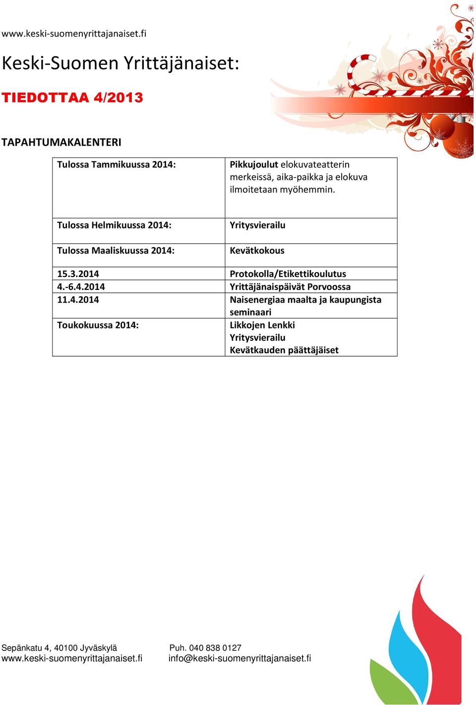 Tulossa Helmikuussa 2014: Tulossa Maaliskuussa 2014: Yritysvierailu Kevätkokous 15.3.