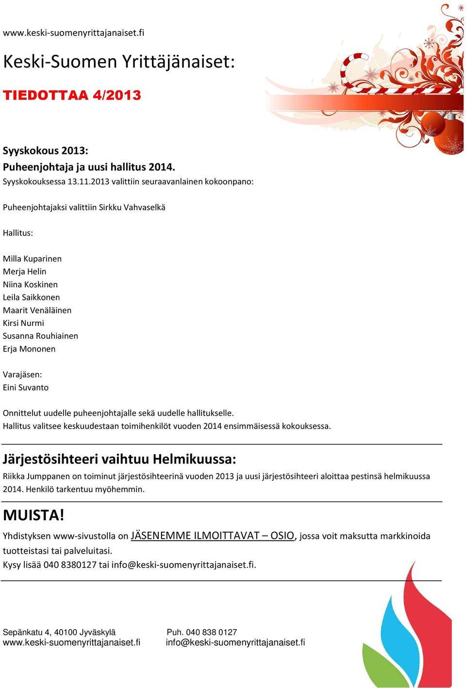 Rouhiainen Erja Mononen Varajäsen: Eini Suvanto Onnittelut uudelle puheenjohtajalle sekä uudelle hallitukselle. Hallitus valitsee keskuudestaan toimihenkilöt vuoden 2014 ensimmäisessä kokouksessa.