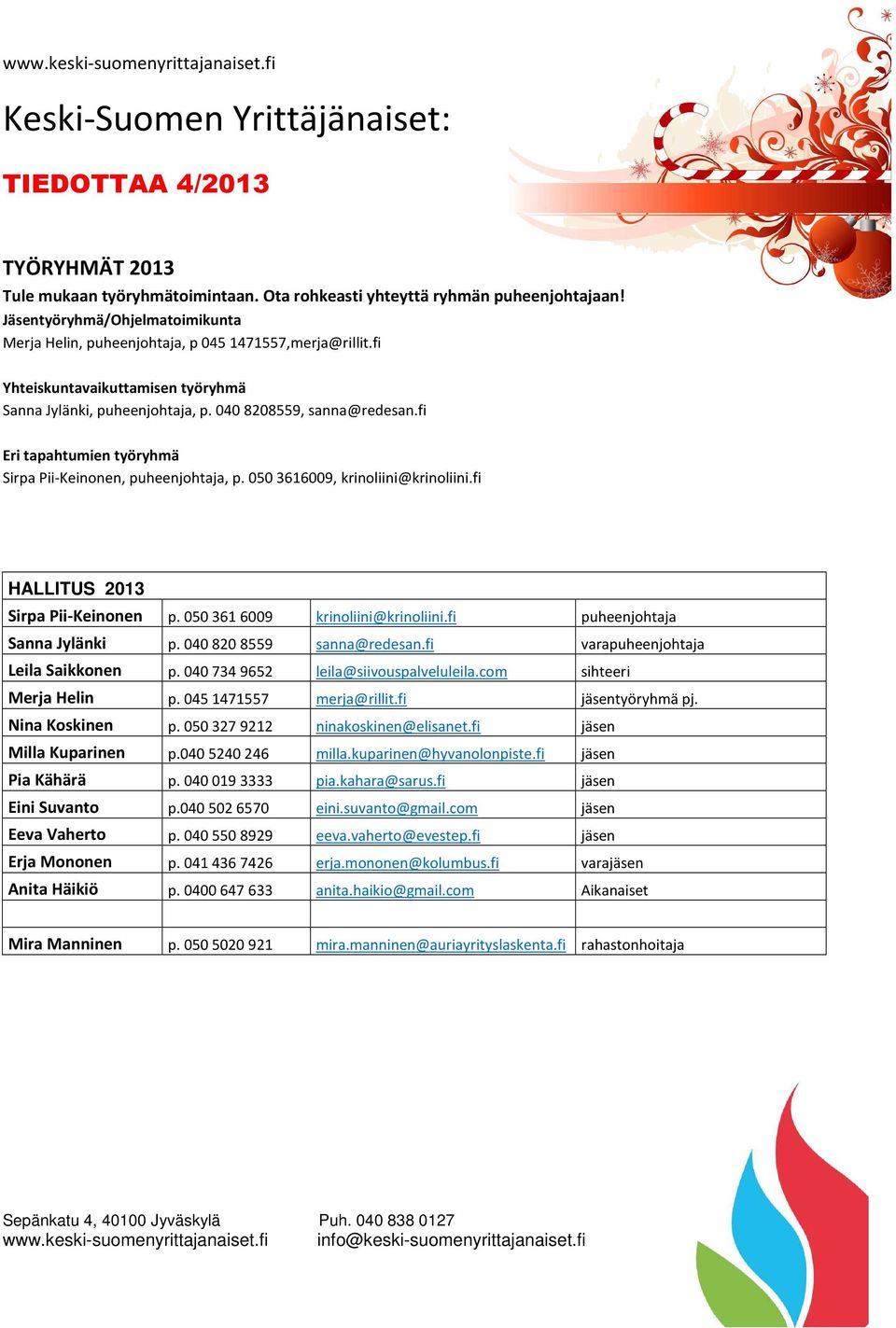 fi HALLITUS 2013 Sirpa Pii-Keinonen p. 0503616009 krinoliini@krinoliini.fi puheenjohtaja Sanna Jylänki p. 0408208559 sanna@redesan.fi varapuheenjohtaja Leila Saikkonen p.