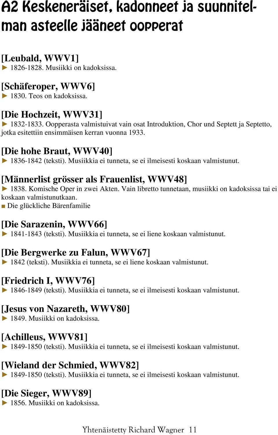 Musiikkia ei tunneta, se ei ilmeisesti koskaan valmistunut. [Männerlist grösser als Frauenlist, WWV48] 1838. Komische Oper in zwei Akten.