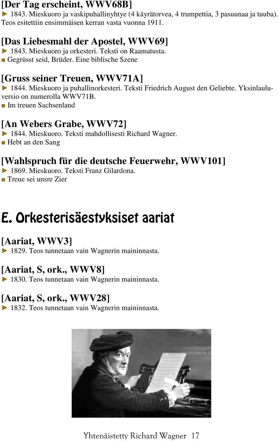 Teksti Friedrich August den Geliebte. Yksinlauluversio on numerolla WWV71B. Im treuen Sachsenland [An Webers Grabe, WWV72] 1844. Mieskuoro. Teksti mahdollisesti Richard Wagner.