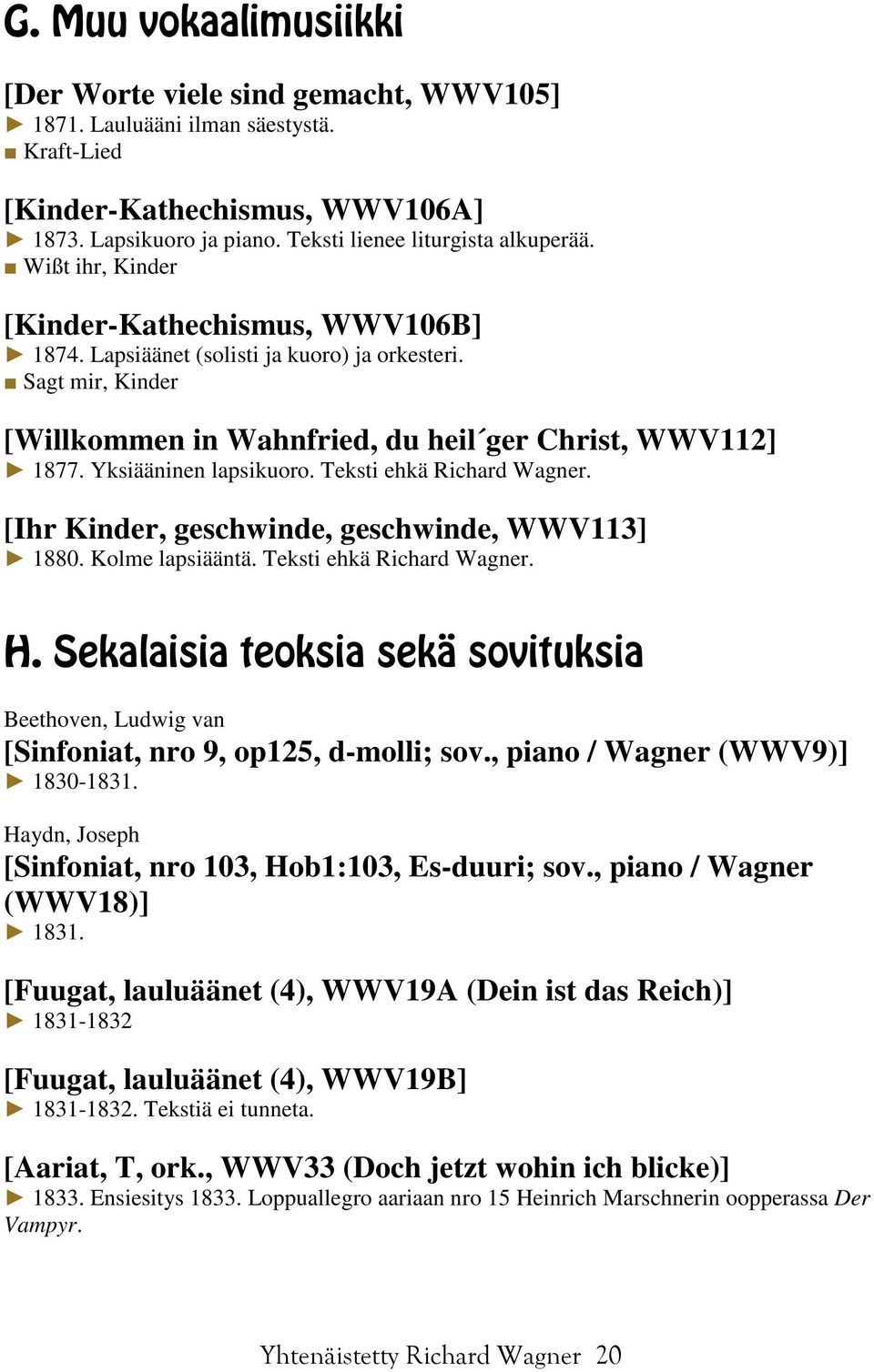 Teksti ehkä Richard Wagner. [Ihr Kinder, geschwinde, geschwinde, WWV113] 1880. Kolme lapsiääntä. Teksti ehkä Richard Wagner. H.